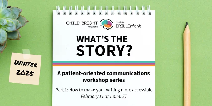 A top-down view of a notepad and pencil on a green desk. Text reads: Winter 2025. What’s the Story? A patient-oriented communications workshop series. Part 1: How to make your writing more accessible. February 11 at 1 p.m. ET. 
