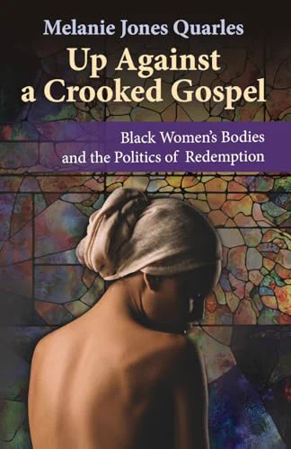Book cover of Up against a crooked gospel : Black women's bodies and the politics of redemption / Melanie Jones Quarles. Featuring an artwork of a woman with her back turned.