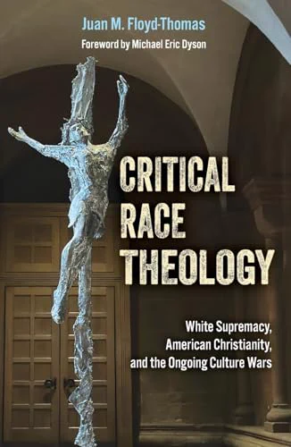 Book cover of Critical race theology : white supremacy, American Christianity, and the ongoing culture wars / Juan M. Floyd-Thomas. Featuring a statue of Christ on the cross.