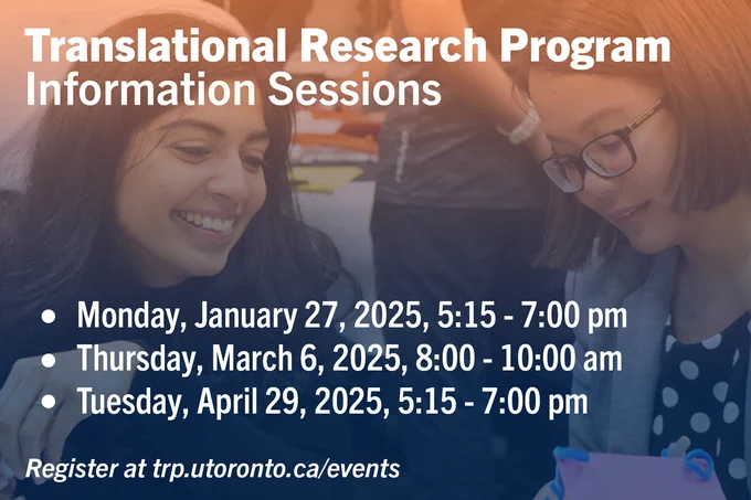 ‼️ Learn how to innovate in your workplace ‼️

The Translational Research Program (TRP) is a flexible, two-year professional masters program from the No. 1 university in Canada that will:

💡 teach you skills and competencies you can implement into your work immediately
💡enable you to follow a human-centric approach to turning scientific research into tangible solutions for patients
💡broaden your network to include a wide variety of people from clinicians to Venture Capitalists which will enable you to make a difference

and more!

Explore the TRP and find out how you can become an adaptable and creative, science-based problem-solver in the healthcare space by joining our information sessions.

We'll be holding sessions on the following dates:

✨Monday, January 27, 2025 from 5:15 - 7 pm EST
✨Thursday, March 6, 2025 from 8 - 10 am EST
✨Tuesday, April 29, 2025 from 5:15 - 7 pm EST