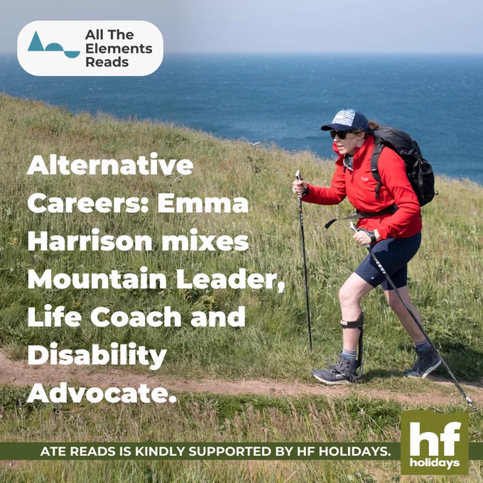 "All The Elements Reads. Alternative Careers: Emma Harrison mixes Mountain Leader, Life Coach and Disability Advocate. ATE reads is kindly supported by HF holidays." Behind the text is a photo of a white woman in a red jacket she is walking along a costal path with a walking pole in each hand.