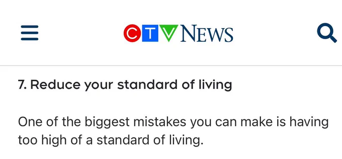 From the CTV News article

7. reduce your standard of living

One of the biggest mistakes you can make is having too high a standard of living