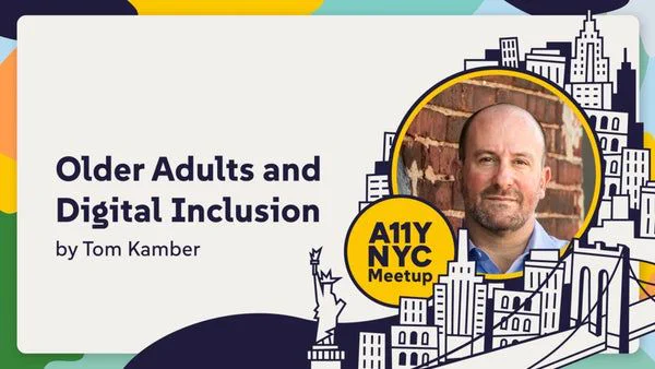 Tom Kamber is a white male partially bald and a 5 o'clock shadow. Older Adults and Digital Inclusion A11yNYC Meetup 