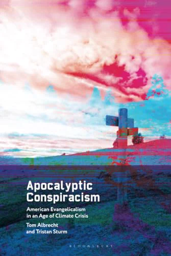 Book cover of pocalyptic conspiracism : American evangelicalism in an age of climate crisis / Tom Albrecht and Tristan Sturm. Featuring a multi-coloured image of a cross on a grassy hill.