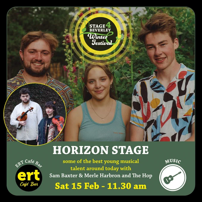 Graphic advertising the Horizon Stage. It says "some of the best young musical talent around today with Sam Baxter & Merle Harbron and The Hop, Saturday 15th February at 11.30am". There are photos of The Hop and Sam & Merle, as well as logos for the festival and the East Riding Theatre Cafe Bar, and a symbol showing that this is one of our music events.