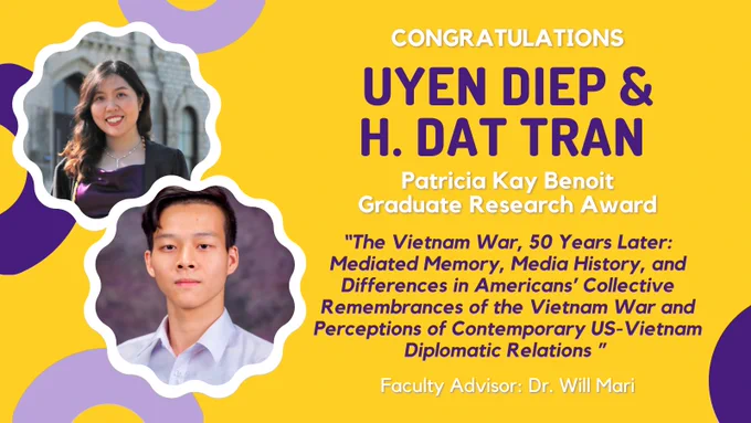 Graphic of Diep and Tran. Their research project is titled, The Vietnam War, 50 Years Later: Mediated Memory, Media History, and Differences in Americans’ Collective Remembrances of the Vietnam War and Perceptions of Contemporary US-Vietnam Diplomatic Relations." Faculty advisor is Dr. Will Mari.