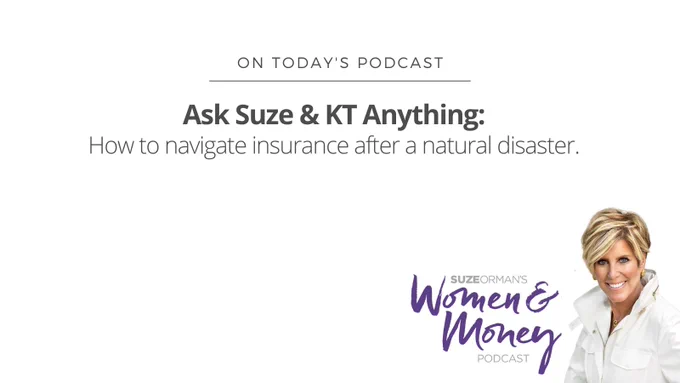 On Today's Podcast: Ask KT & Suze Anything: How to navigate insurance after a natural disaster.