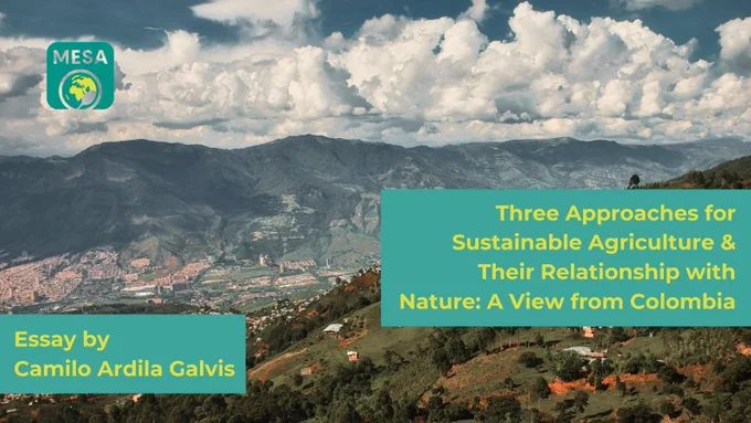 A flyer for the essay "Three approaches for sustainable agriculture & their relationship with Nature: a View from Colombia" by Camilo Ardila Galvis. The background photo is a hillside in Medellín with houses sprawled in the valley in the distance and mountains beyond that. Photo by Jan Brennenstuhl via UnSplash.