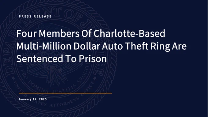 Press Release 
Four members of Charlotte-based multi-million dollar auto theft ring are sentenced to prison
January 17, 2025
