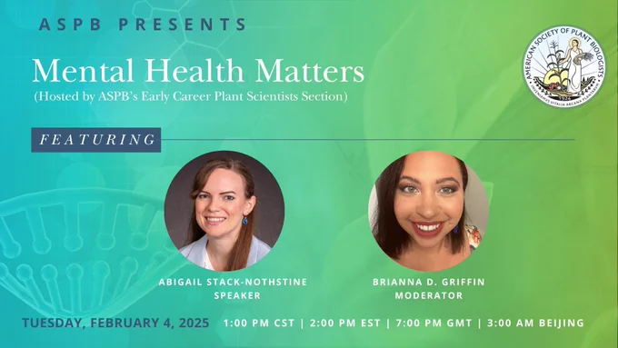 Image Text: ASPB Presents. Mental Health Matters. Featuring Abigail (“Abbie”) Stack-Nothstine. Moderated by Brianna Griffin. Tuesday, February 4, 2025 | 1 PM CST | 2 PM EST | 7 PM GMT | 3 AM Beijing. The image also includes ASPB and headshot photos of speakers. 