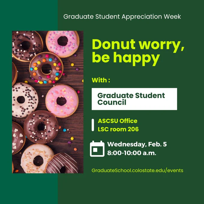 Graduate Student Appreciation Week
Donut Worry, be happy with Graduate Student Council.
Where: ASCSU Office, LSC room 206
When: Wednesday, Feb. 5, from 8:00-10:00 a.m.