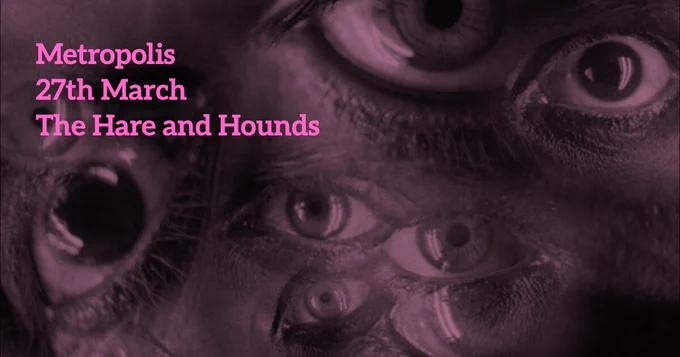 Many eyes superimposed on each other. Text: Metropolis, 27th March, the Hare and hounds