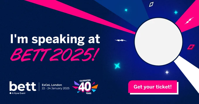 I'm speaking at Bett2025! bett Excel London 22-24 January 2025. Celebrating 40 years. Get your ticket.