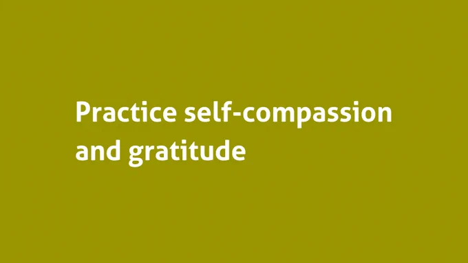 Practice self-compassion and gratitude