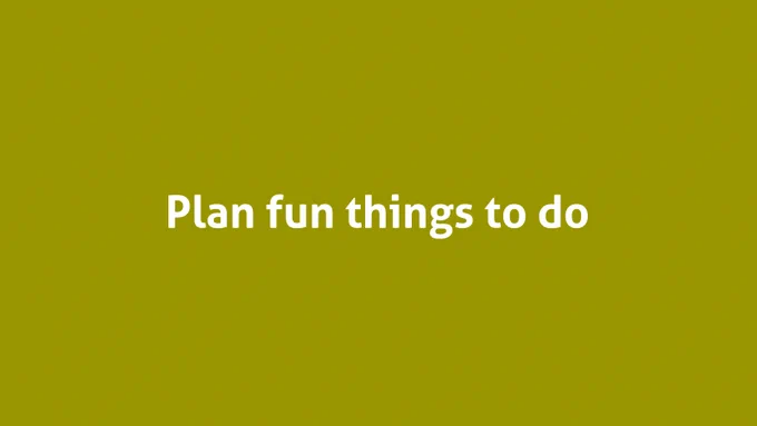 Plan fun things to do