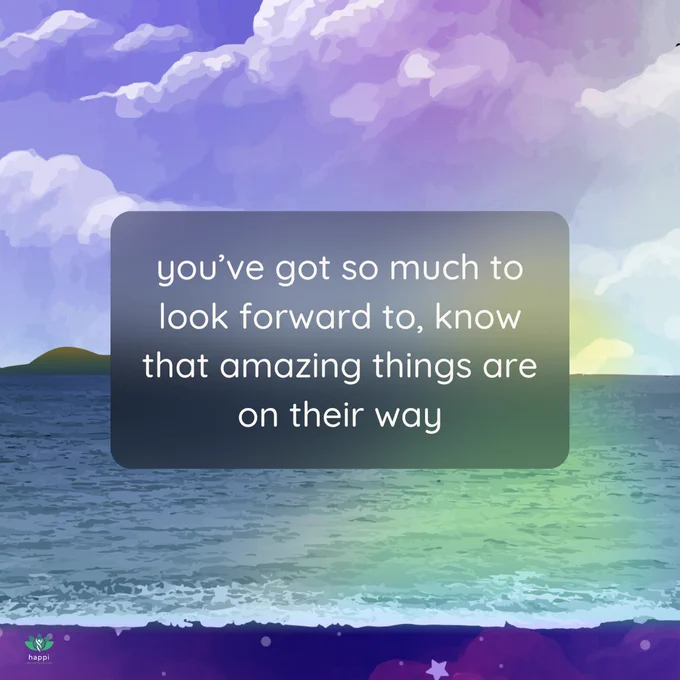 Inspirational quote over a serene seaside landscape at dusk, reading "You've got so much to look forward to, know that amazing things are on their way.
