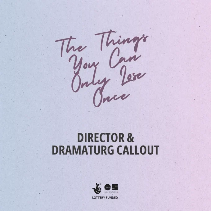 Graphic with text ‘The Things You Can Only Lose Once, Director & Dramaturg Callout’. Below is the Creative Scotland logo.