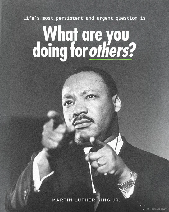 "Life’s most persistent and urgent question is, 'What are you doing for others?" - Martin Luther King Jr.