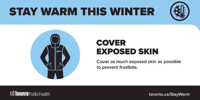 Graphic with text: Stay warm this winter. Cover exposed skin. Cover as much exposed skin as possible to prevent frostbite. TPH logo and toronto.ca/StayWarm along the bottom. 