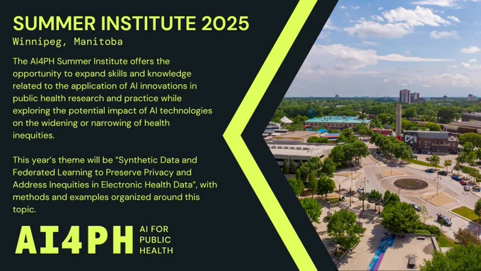 The Forks, Winnipeg. Aerial view in daytime.
Banner Text: Summer Institute 2025, Winnipeg Manitoba
The AI4PH Summer Institute offers the opportunity to expand skills and knolwedge related to the application of AI innovations in public health research and practice while exploring the potential impact of AI technologies on the widening or narrowing of health inequities. This year’s theme will be ‘Synthetic data and federated learning to preserve privacy and address inequities in electronic health data’, with methods and examples organized around this topic.
Logo: AI4PH Ai for Public Health in Lime Green on black background.
Photo credit M, unsplash.com.
