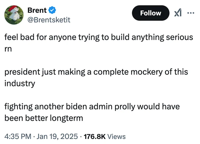 Brent
@Brentsketit
feel bad for anyone trying to build anything serious rn

president just making a complete mockery of this industry

fighting another biden admin prolly would have been better longterm
