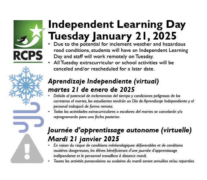 Image with RCPS logo and icons for snowflake, wind, alert; image says Independent Learning Day 
Tuesday January 21, 2025
Due to the potential for inclement weather and hazardous road conditions, students will have an Independent Learning Day and staff will work remotely on Tuesday.
All Tuesday extracurricular or school activities will be canceled and/or rescheduled for a later date.
Aprendizaje Independiente (virtual)  
martes 21 de enero de 2025
