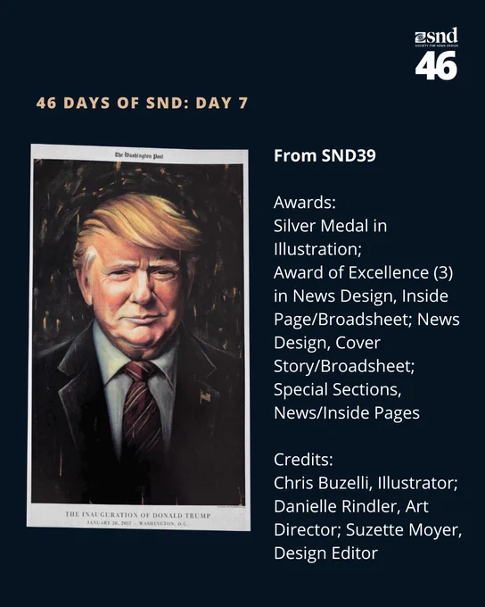 Image 2: Navy background with closer look at illustrated portrait of Donald Trump. Logo: Society for News Design SND46. Label: 46 Days of SND: Day 7. Copy: From SND39. Awards: Silver Medal in Illustration; Award of Excellence (3) in News Design, Inside Page/Broadsheet; News Design, Cover Story/Broadsheet; Special Sections, News/Inside Pages. Credits: Chris Buzelli, Illustrator; Danielle Rindler, Art Director; Suzette Moyer, Design Editor.