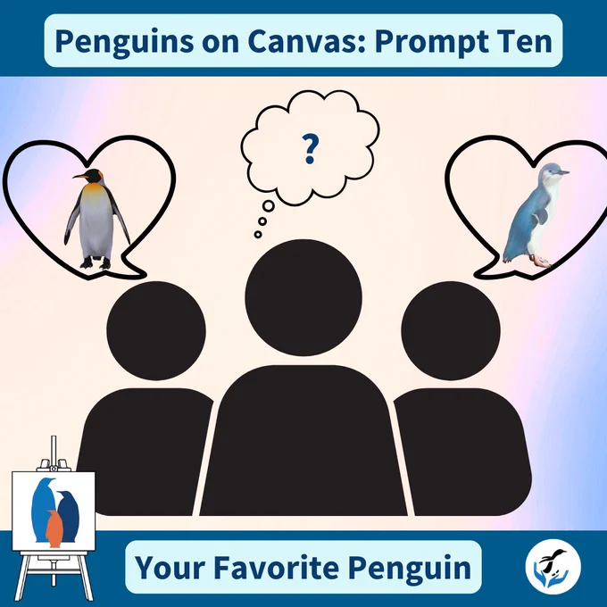 On a gradient background, three silhouettes are centered. On the left, one has a King Penguin above their head in a heart speech bubble. On the right, one has a Little Penguin in a similar bubble. In the middle is a thought bubble over the middle silhouette’s head, with a question mark inside. The Penguins International logo is in the bottom right corner, and the Penguins on Canvas logo is in the bottom left. The text reads “Penguins on Canvas: Prompt Ten. Your Favorite Penguin”