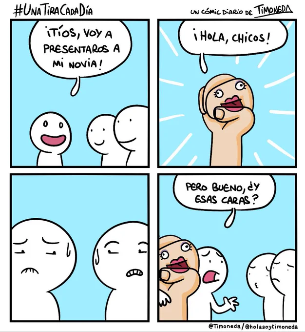 Tres personas, una a la izquierda (P1) y dos a la derecha.
P1: ¡Tíos, voy a presentaros a mi nobia!
Se ve a la novia, es una mano cerrada con una cara pintada, la boca entre el índice y el pulgar y dos ojitos con pestañas. Dice: ¡Hola,chicos!
Los otros dos semiran con cara de circunstancia sin decir nada.
En la viñeta final, P1 le pasa el brazo por la espalda a su novia, que resulta ser de tamaño humano, mientras dice: Pero bueno, ¿y esas caras?