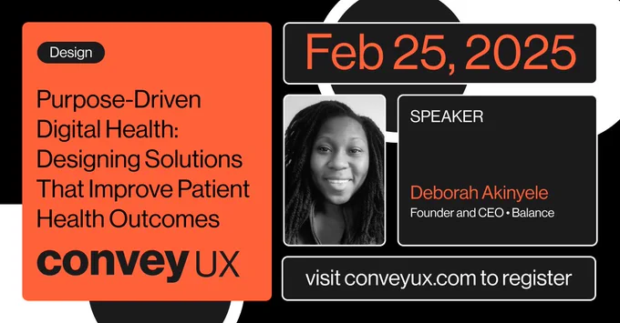 Photo of Deborah Akinyele and the title of her ConveyUX 2025 presentation, Purpose-Driven Digital Health: Designing Solutions That Improve Patient Health Outcomes, scheduled February 25, 2025.