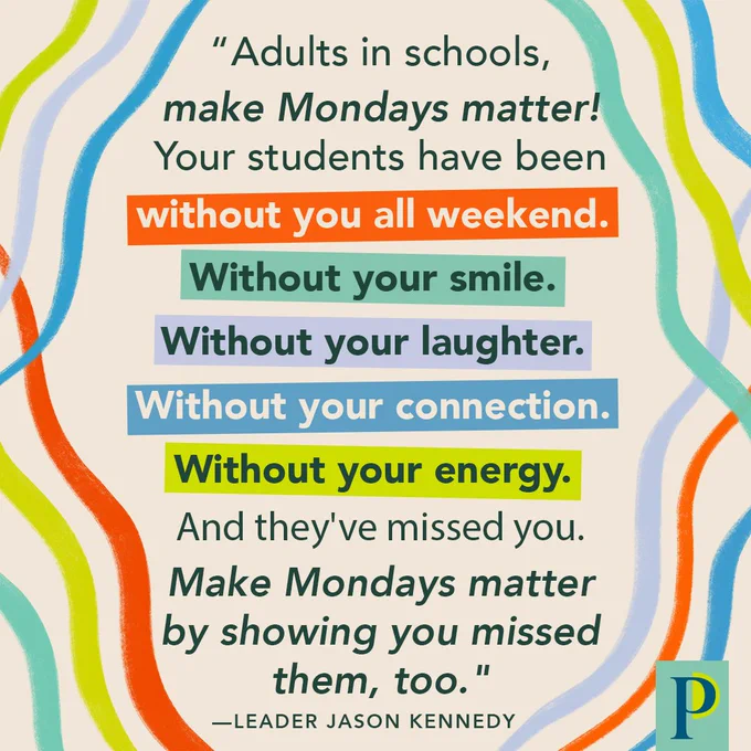 "Adults in schools, make Mondays matter! Your students have been without you all weekend. Without your smile. Without your laughter. Without your connection. Without your energy. And they've missed you. Make Mondays matter by showing you missed them, too." —Leader Jason Kennedy