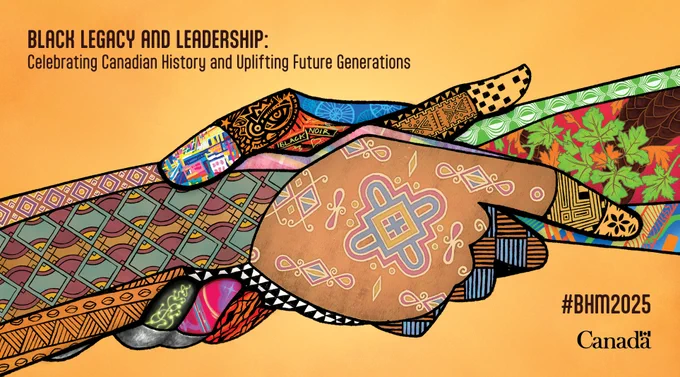 Image featuring an orange background and two hands, richly decorated with colourful patterns, clasped together.  The text reads: “Black Legacy and Leadership: Celebrating Canadian History and Uplifting Future Generations. #BHM2025” and the Canada wordmark