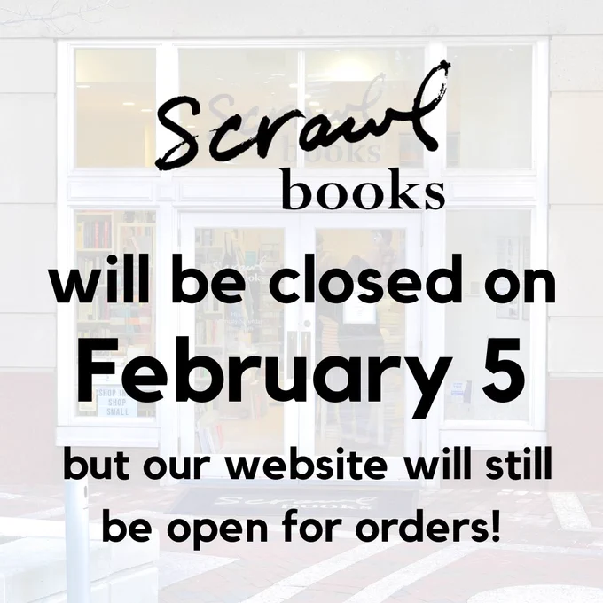 An image of the Scrawl Books' storefront at 20 percent opacity is the background for bolded black sans-serif text reading: "Scrawl Books will be closed on February 5, but our website will still be open for orders!"