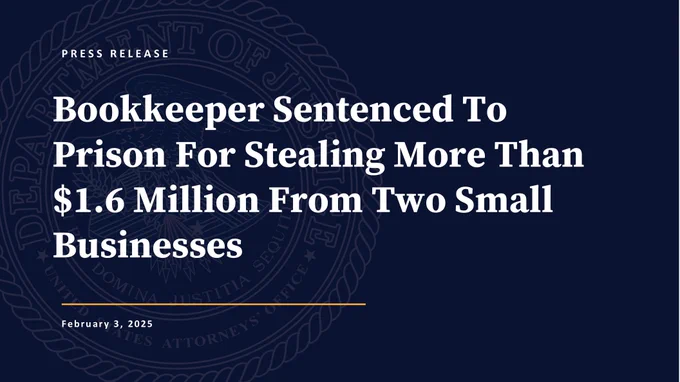 Press Release
Bookkeeper Sentenced To Prison For Stealing More Than $1.6 Million From Two Small Businesses
February 3, 2025
