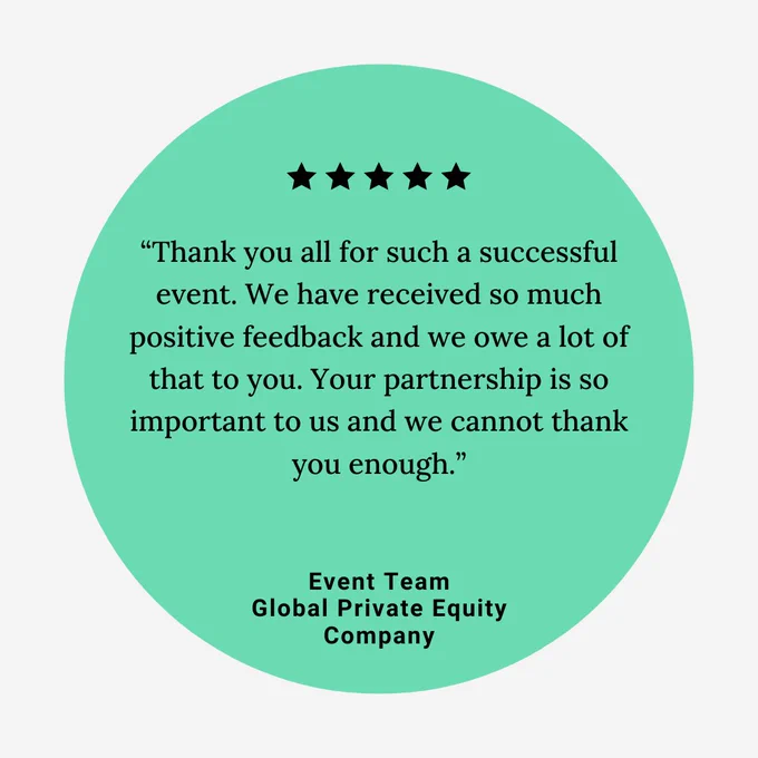 A graphic featuring a quote of appreciation on a green circle background. The quote, attributed to the Event Team of Global Private Equity Company, reads: "Thank you all for such a successful event. We have received so much positive feedback and we owe a lot of that to you. Your partnership is so important to us and we cannot thank you enough." 