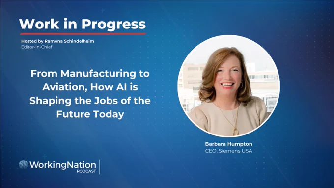 Graphic for the WorkingNation podcast, Work in Progress, hosted by Ramona Schindelheim. This episode features an interview with Barbara Humpton, CEO of Siemens USA. She is pictured on the graphic, which bears the title, "From Manufacturing to Aviation, How AI Is Shaping the Jobs of the Future Today."
