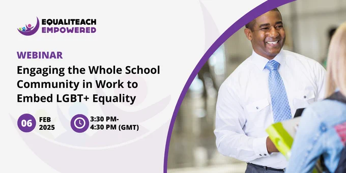 Grey banner with an image on the right of a Black male teacher engaging with a young female student holding books. On the left is the text 'Webinar: Engaging the Whole School Community in Work to Embed LGBT  Equality, 6 Feb, 3:30-4:30pm'.