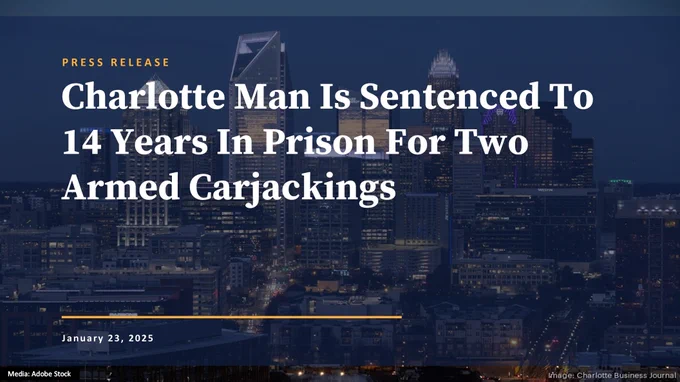 Press Release
Charlotte man is sentenced to 14 years in prison for two armed carjackings.
January 23 2025