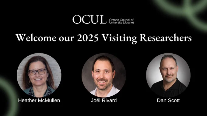 The OCUL logo followed by the text 'welcome our 2025 Visiting Researchers.' Under the text is a row of three photos: a headshot of Heather McMullen who is smiling widely, wears glasses and has long brown hair; a headshot of Joël Rivard who has short dark brown hair and is smiling widely; and a headshot of Dan Scott who is smiling and wears a black polo shirt.
