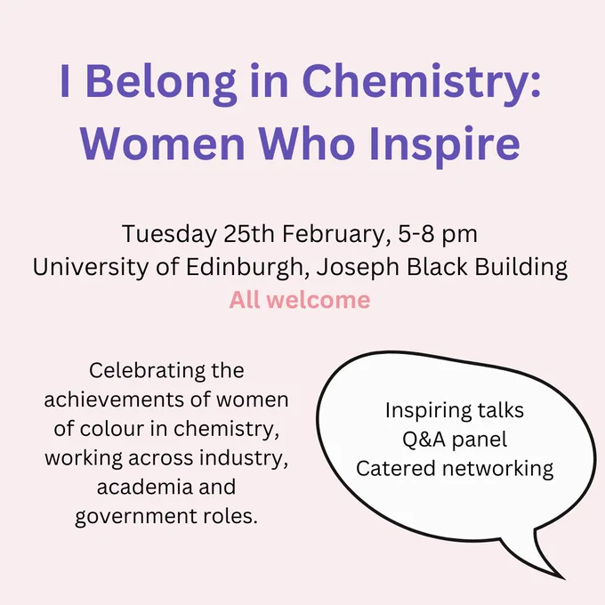Text showing, 25th February, 2025, 5-8pm, University of Edinburgh, Joseph Black Building. Celebrating the achievements of women of colour in chemistry, working across industry, academia and government roles. Inspiring talks, Q&A panel and catered networking.