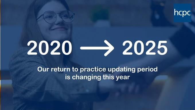 Photograph of a woman shaking hands with an individual out of the frame, covered by a blue overlay. The HCPC logo is in the top right, and text over the top reads '2020 to 2025: Our return to practice updating period is changing this year'.