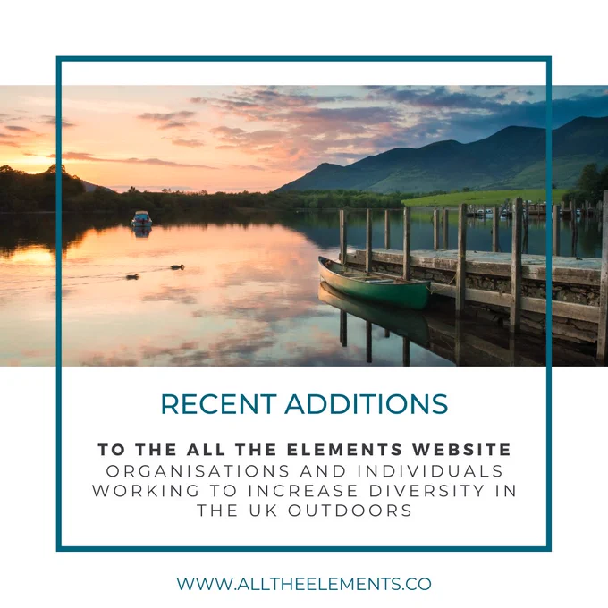 Sun setting over a lake in a mountainous area with a wooden jetty and boat. 
White rectangle covering bottom half of the page with the text: 
Recent Additions
To the All the Elements Website 
Organisations and individuals working to increase diversity in the UK outdoors.