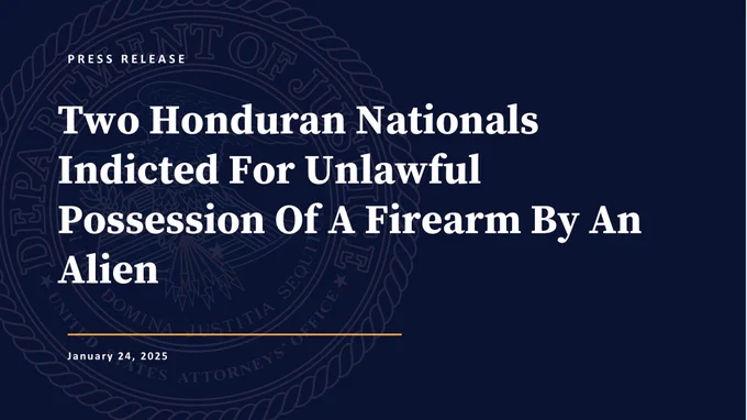 Press Release
Two Honduran nationals indicted for unlawful possession of a firearm by an alien
January 24, 2025