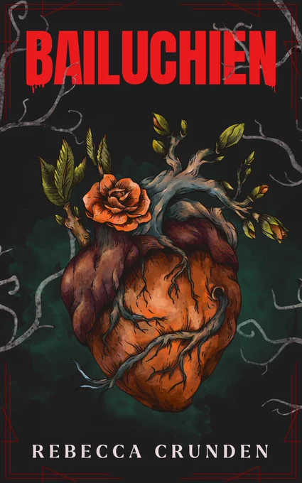 cover for bailuchien by rebecca crunden; image shows an orange heart with flowers and plants growing out of it, branches come out of the heart's centre and come out of the border too. the title font is dark red and dripping blood. the name font is pale white.