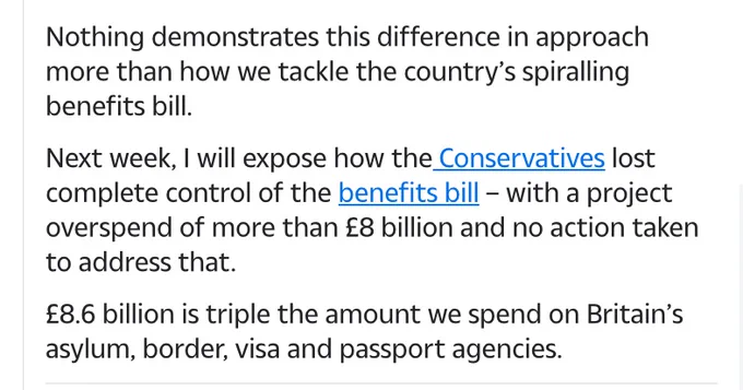 Nothing demonstrates this difference in approach more than how we tackle the country's spiralling benefits bill.
Next week, I will expose how the Conservatives lost complete control of the benefits bill - with a project overspend of more than £8 billion and no action taken to address that.
£8.6 billion is triple the amount we spend on Britain's asylum, border, visa and passport agencies.