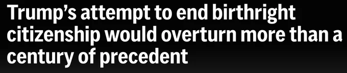Associated Press headline: Trump's attempt to end birthright citizenship would overturn more than a century of precedent