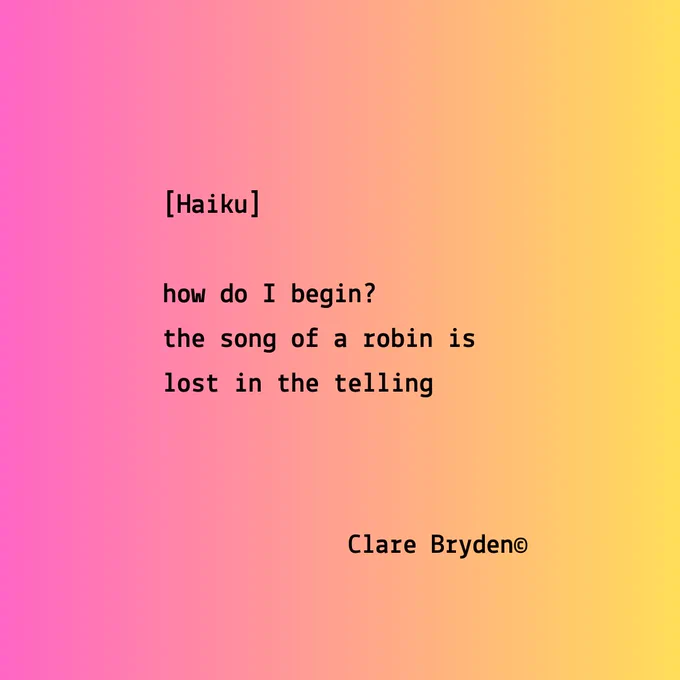Black text against pink-yellow background. Text reads:


[Haiku] 
how do I begin?
the song of a robin is
lost in the telling

Clare Bryden