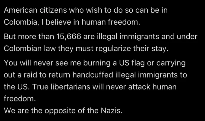 American citizens who wish to do so can be in Colombia, I believe in human freedom.

But more than 15,666 are illegal immigrants and under Colombian law they must regularize their stay.

You will never see me burning a US flag or carrying out a raid to return handcuffed illegal immigrants to the US. True libertarians will never attack human freedom.
We are the opposite of the Nazis.
