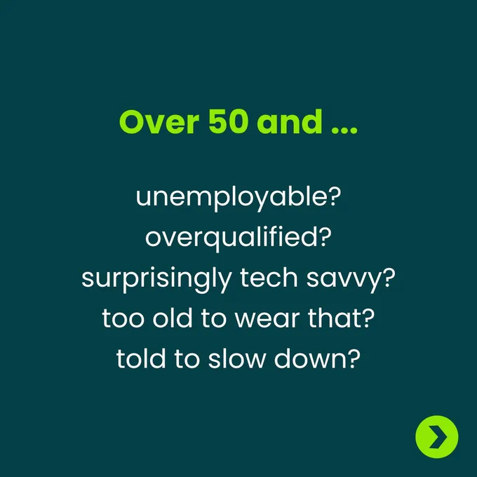 Over 50 and...unemployable? Overqualified? Surprisingly tech savvy? Too old to wear that? Told to slow down?