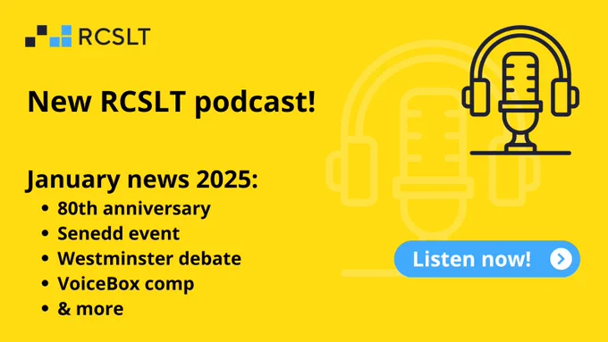 Advert for the RCSLT Jan podcast. Yellow background with black writing 'New RCSLT podcast! January news 2025: 80th anniversary, Senedd event, Westminster event, Voicebox comp, and more.'
